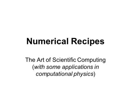 Numerical Recipes The Art of Scientific Computing (with some applications in computational physics)