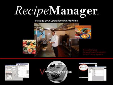 Recipe Manager © Manage your Operation with Precision Recipe Manager General Sales Presentation 8/2005 Vydata Systems.
