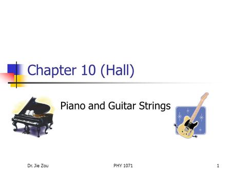 Dr. Jie ZouPHY 10711 Chapter 10 (Hall) Piano and Guitar Strings.