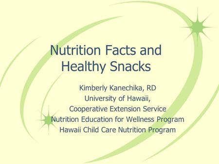Nutrition Facts and Healthy Snacks Kimberly Kanechika, RD University of Hawaii, Cooperative Extension Service Nutrition Education for Wellness Program.