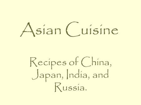 Asian Cuisine Recipes of China, Japan, India, and Russia.