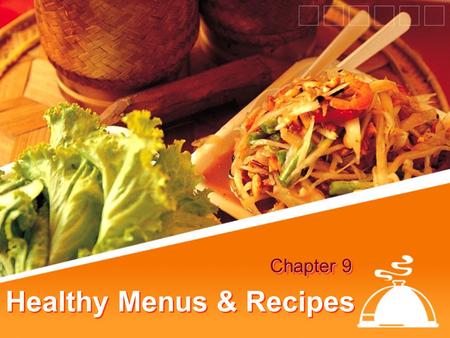 Healthy Menus & Recipes Chapter 9. Objectives Define the criteria for a healthy menu Identify healthy selections in each section of the menu List considerations.