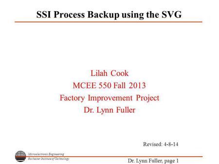 Microelectronic Engineering Rochester Institute of Technology Dr. Lynn Fuller, page 1 SSI Process Backup using the SVG Lilah Cook MCEE 550 Fall 2013 Factory.