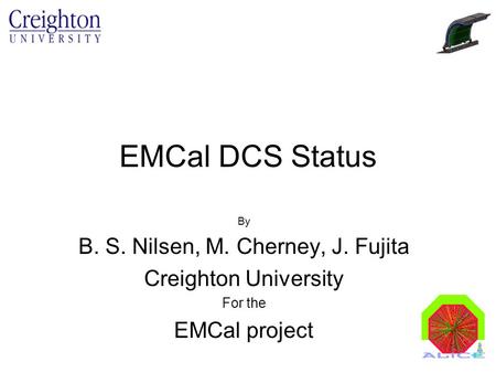 EMCal DCS Status By B. S. Nilsen, M. Cherney, J. Fujita Creighton University For the EMCal project.