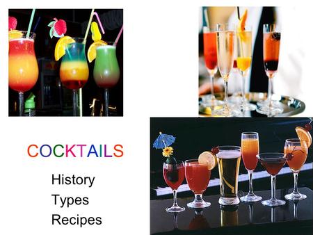 COCKTAILSCOCKTAILS History Types Recipes. HISTORY The History of the Cocktail The true creation of a popular cocktail can be traced to the nineteenth.