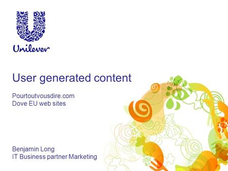 User generated content Pourtoutvousdire.com Dove EU web sites Benjamin Long IT Business partner Marketing.
