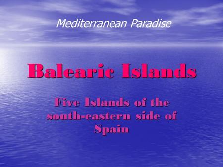 Balearic Islands Five Islands of the south-eastern side of Spain Mediterranean Paradise.