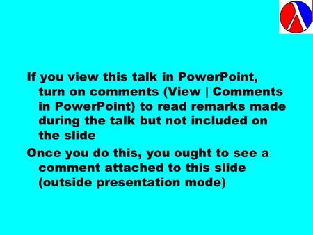 If you view this talk in PowerPoint, turn on comments (View | Comments in PowerPoint) to read remarks made during the talk but not included on the slide.