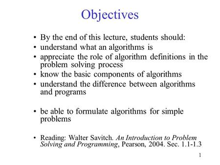 1 Objectives By the end of this lecture, students should: understand what an algorithms is appreciate the role of algorithm definitions in the problem.