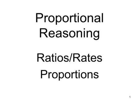 1 Proportional Reasoning Ratios/Rates Proportions.
