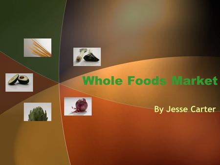 Whole Foods Market By Jesse Carter. Background Information Founded in 1980 in Austin, Texas 1984: expansion out of Austin began Opened new stores from.