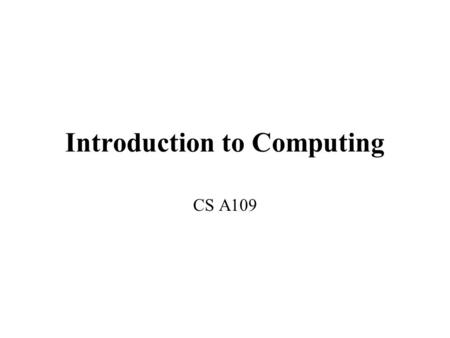 Introduction to Computing CS A109. Course Objectives Goal is to teach computation in terms relevant to non-CS majors Students will be able to read, understand,
