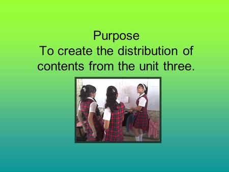 Purpose To create the distribution of contents from the unit three.