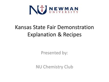 Kansas State Fair Demonstration Explanation & Recipes Presented by: NU Chemistry Club.