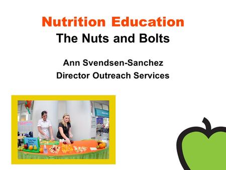Nutrition Education The Nuts and Bolts Ann Svendsen-Sanchez Director Outreach Services.