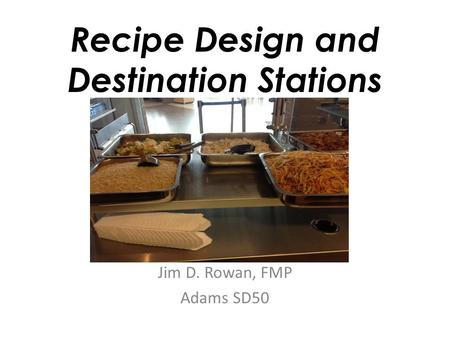 Recipe Design and Destination Stations Jim D. Rowan, FMP Adams SD50.
