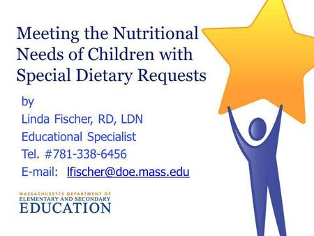 Meeting the Nutritional Needs of Children with Special Dietary Requests by Linda Fischer, RD, LDN Educational Specialist Tel. #781-338-6456