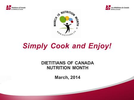 Simply Cook and Enjoy! DIETITIANS OF CANADA NUTRITION MONTH March, 2014.