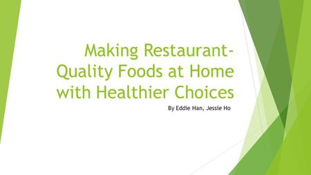 Making Restaurant- Quality Foods at Home with Healthier Choices By Eddie Han, Jessie Ho.