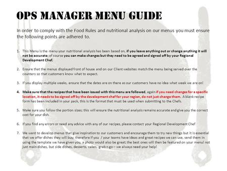 Ops Manager Menu Guide In order to comply with the Food Rules and nutritional analysis on our menus you must ensure the following points are adhered to.