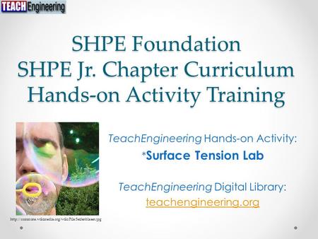SHPE Foundation SHPE Jr. Chapter Curriculum Hands-on Activity Training TeachEngineering Hands-on Activity: * Surface Tension Lab TeachEngineering Digital.