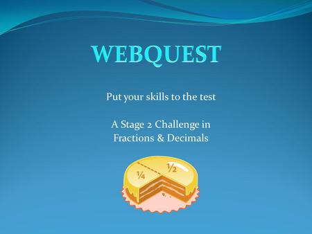 Put your skills to the test A Stage 2 Challenge in Fractions & Decimals.