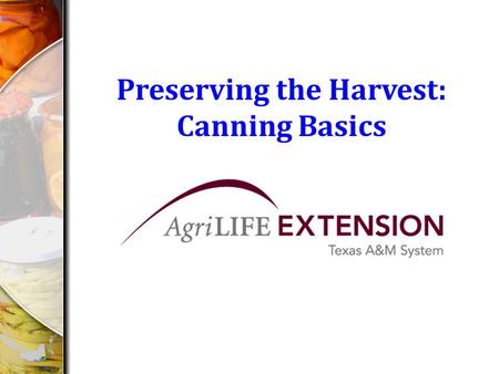 Preserving the Harvest: Canning Basics. Canning Basics How does canning (processing) preserve food? 1.Creates an airtight seal of the lids 2.The heat.