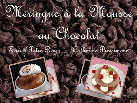 Meringue à la Mousse au Chocolat Sarah Petro-Roy Catherine Pressimone.