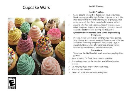 Cupcake Wars Health Warning Health Problem Some people (about 1 in 4000) may have seizures or blackouts triggered by light flashes or patterns, and this.
