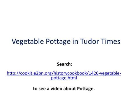 Vegetable Pottage in Tudor Times  pottage.html Search: to see a video about Pottage.