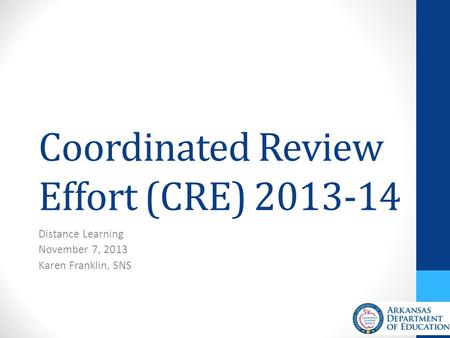 Coordinated Review Effort (CRE) 2013-14 Distance Learning November 7, 2013 Karen Franklin, SNS.