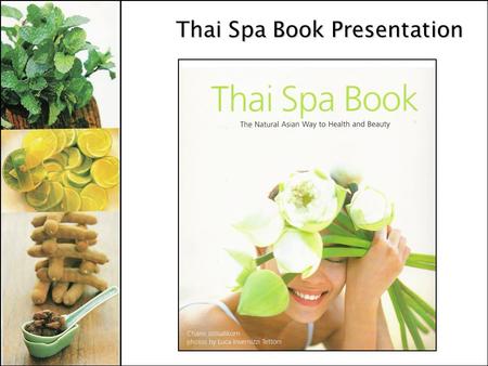 Thai Spa Book Presentation. Genre A Book - on Asian health and beauty practices (a source of information) How to Guide - herbal healing techniques and.