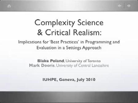 Complexity Science & Critical Realism: Implications for Best Practices in Programming and Evaluation in a Settings Approach Blake Poland, University of.