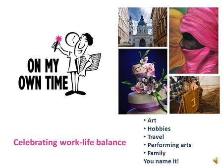 Celebrating work-life balance Art Hobbies Travel Performing arts Family You name it!