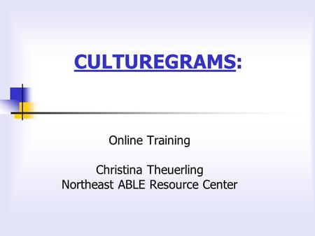 CULTUREGRAMSCULTUREGRAMS: Online Training Christina Theuerling Northeast ABLE Resource Center.