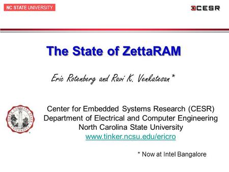NC STATE UNIVERSITY The State of ZettaRAM Center for Embedded Systems Research (CESR) Department of Electrical and Computer Engineering North Carolina.