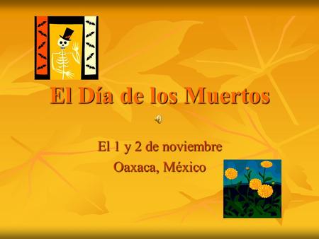 El Día de los Muertos El 1 y 2 de noviembre Oaxaca, México.