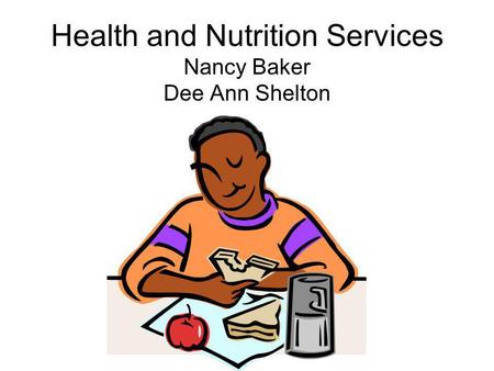 Health and Nutrition Services Nancy Baker Dee Ann Shelton.