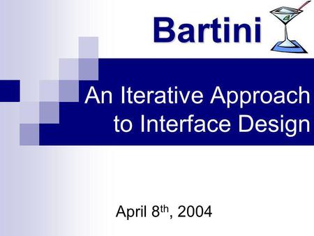 An Iterative Approach to Interface Design April 8 th, 2004 Bartini.