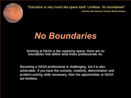 Education is very much like space itself. Limitless. No boundaries! Interview with Astronaut Educator Barbara Morgan No Boundaries Working at NASA is like.