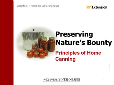 Department of Family and Consumer Sciences 1 Preserving Natures Bounty Principles of Home Canning.
