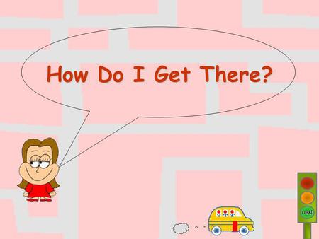 Next next How Do I Get There?. template designed by jennifer wong copyright © 2000 NIE next quit back Subject: English Level: Primary 6 Topic: Computers.