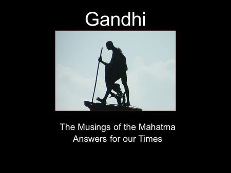 Gandhi The Musings of the Mahatma Answers for our Times.
