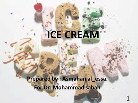 ICE CREAM Prepared by : Asmahan al_essa. For Dr: Mohammad sabah 1.