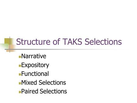 Structure of TAKS Selections Narrative Expository Functional Mixed Selections Paired Selections.