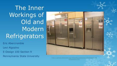 The Inner Workings of Old and Modern Refrigerators Eric Abercrombie Levi Algozino E-Design 100 Section 9 Pennsylvania State University