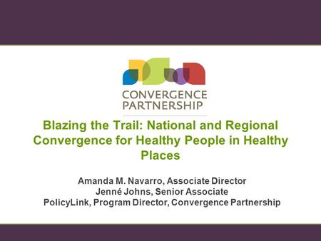 Blazing the Trail: National and Regional Convergence for Healthy People in Healthy Places Amanda M. Navarro, Associate Director Jenné Johns, Senior Associate.