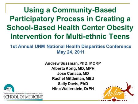 Using a Community-Based Participatory Process in Creating a School-Based Health Center Obesity Intervention for Multi-ethnic Teens Andrew Sussman, PhD,