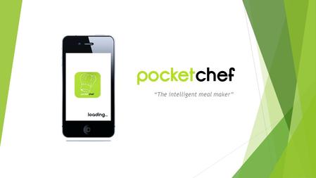 The intelligent meal maker. The Business… WHAT? A unique phone app that intelligently generates recipes for the user according to what is in stock of.