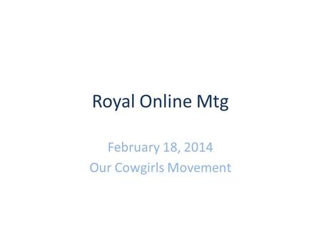 Royal Online Mtg February 18, 2014 Our Cowgirls Movement.